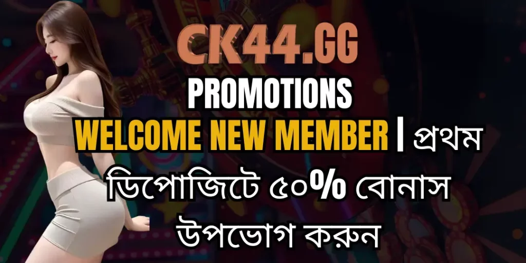 Welcome New member | প্রথম ডিপোজিটে ৫০% বোনাস উপভোগ করুন 1 bonus deposit ck44